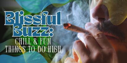 Blissful Buzz: Chill & Fun Things to Do High
