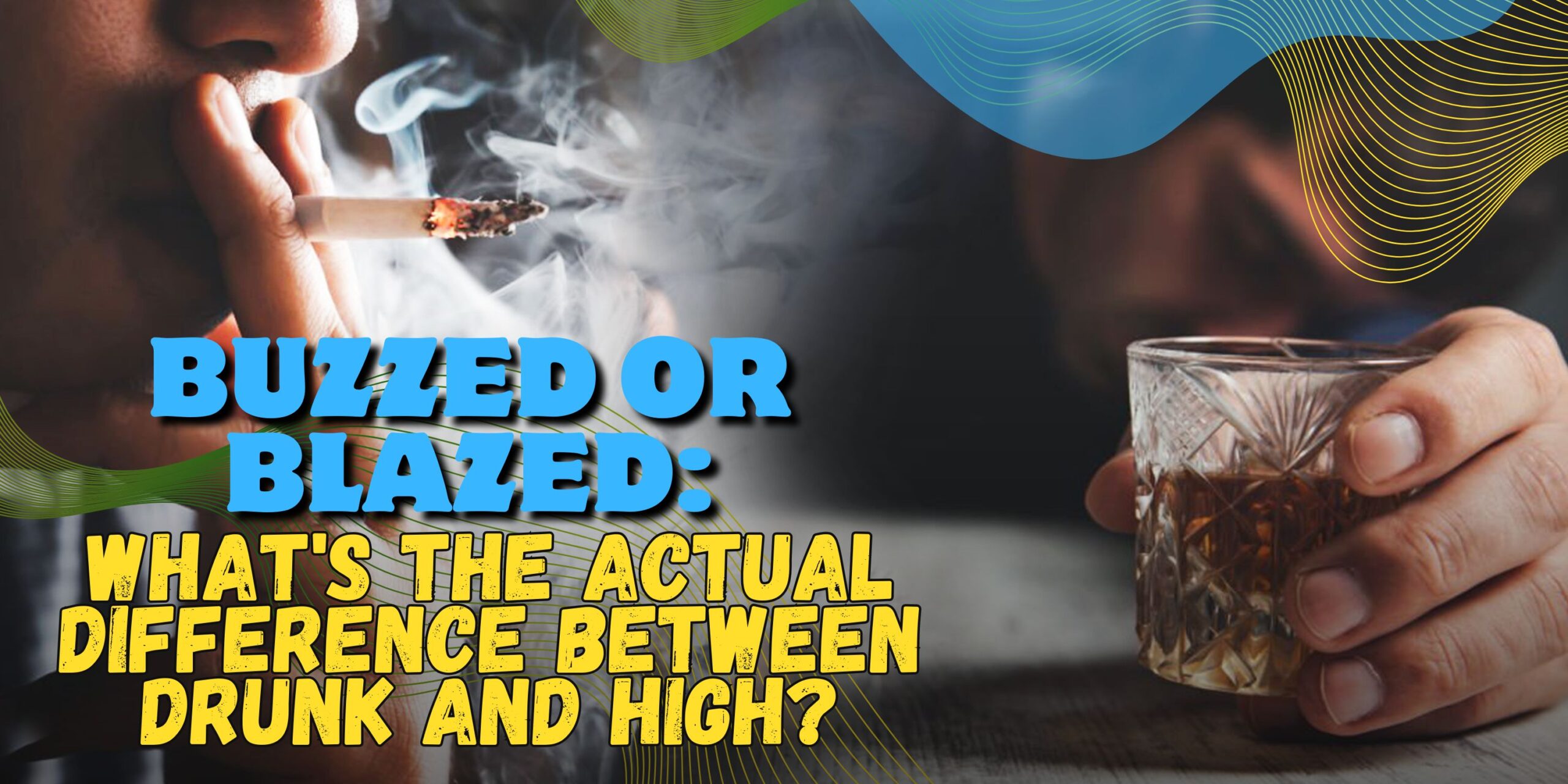 Buzzed or Blazed: What's the Actual Difference Between Drunk and High?