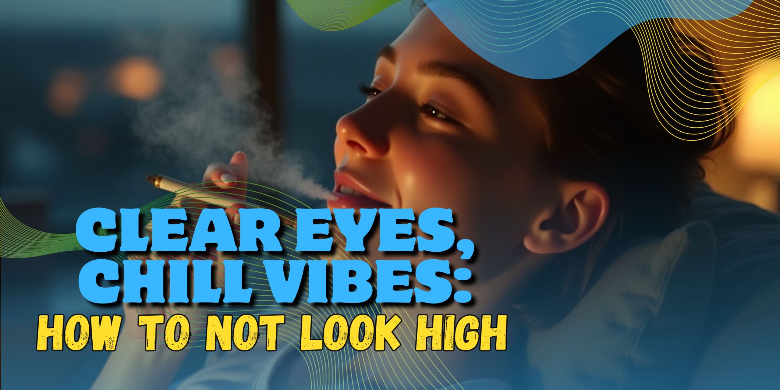 Clear Eyes, Chill Vibes: How to Not Look High